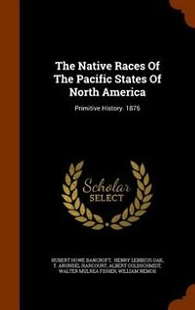 The Native Races Of The Pacific States Of North America: Primitive History. 1876