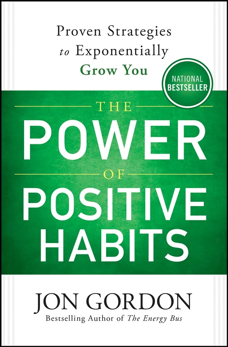 The Power of Positive Habits: Proven Strategies to Exponentially Grow You