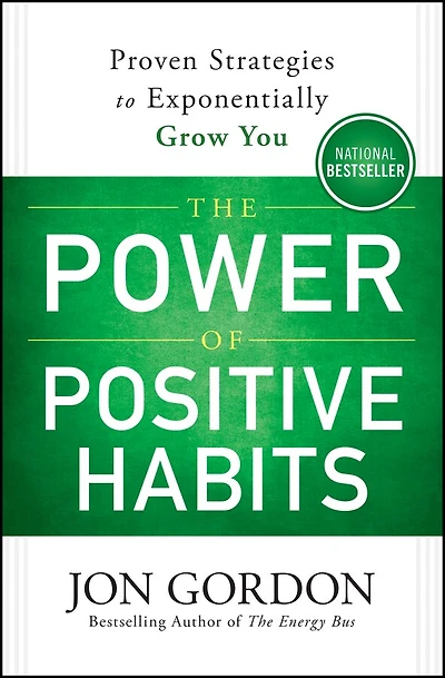 The Power of Positive Habits: Proven Strategies to Exponentially Grow You