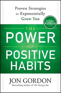 The Power of Positive Habits: Proven Strategies to Exponentially Grow You