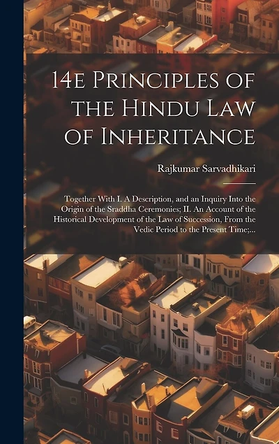 14e Principles of the Hindu Law of Inheritance: Together With I. A Description, and an Inquiry Into the Origin of the Sraddha Ceremonies; II. An Account of the Historical Development of the Law of Succession