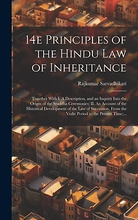 14e Principles of the Hindu Law of Inheritance: Together With I. A Description, and an Inquiry Into the Origin of the Sraddha Ceremonies; II. An Account of the Historical Development of the Law of Succession