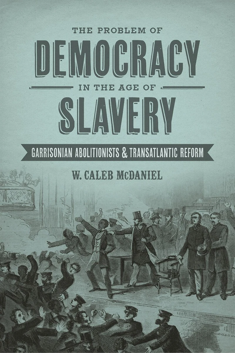 the Problem of Democracy Age Slavery: Garrisonian Abolitionists and Transatlantic Reform