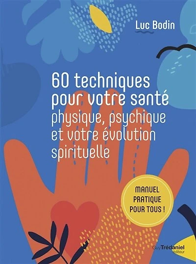60 techniques pour votre santé physique, psychique et votre évolution spirituelle: manuel pratique pour tous !
