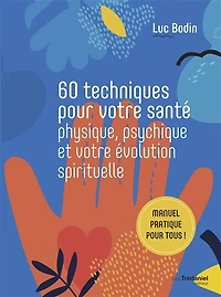 60 techniques pour votre santé physique, psychique et votre évolution spirituelle: manuel pratique pour tous !