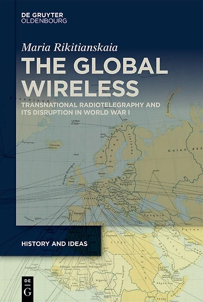 The Global Wireless: Transnational Radiotelegraphy and Its Disruption in World War I