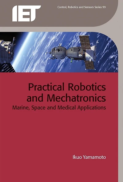 Practical Robotics And Mechatronics: Marine, Space And Medical Applications