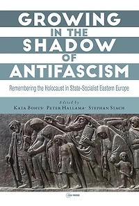 Growing in the Shadow of Antifascism: Remembering the Holocaust in State-Socialist Eastern Europe