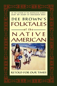Dee Brown's Folktales of the Native American: Retold For Our Times