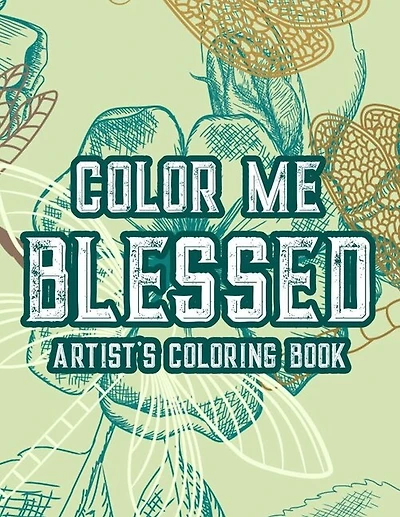 Color Me Blessed Artist's Coloring Book: Christian Faith Coloring Book For Adult Relaxation and Stress Relief, Soothing Coloring Pages With Bible Verses