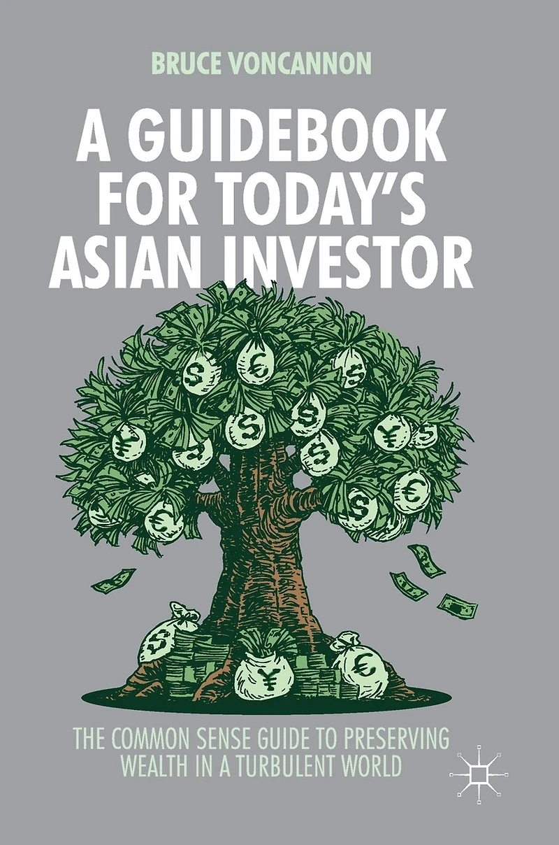 a Guidebook for Today's Asian Investor: The Common Sense Guide to Preserving Wealth Turbulent World