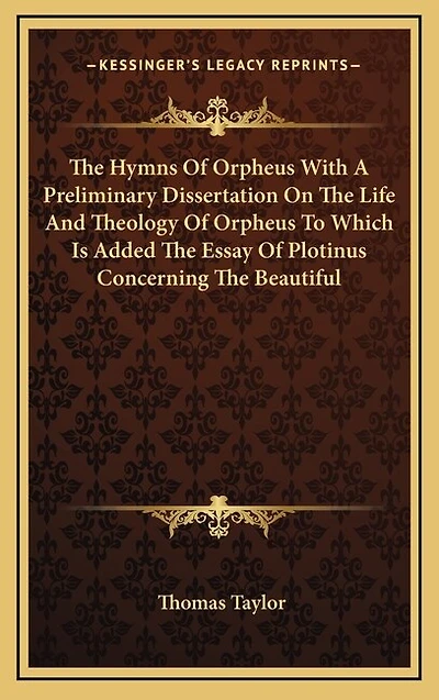 the Hymns of Orpheus with a Preliminary Dissertation on Life and Theology to Which Is Added Essay Plotinus Concerning Beautiful