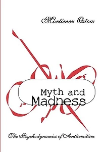 Myth And Madness: The Psychodynamics Of Anti-semitism