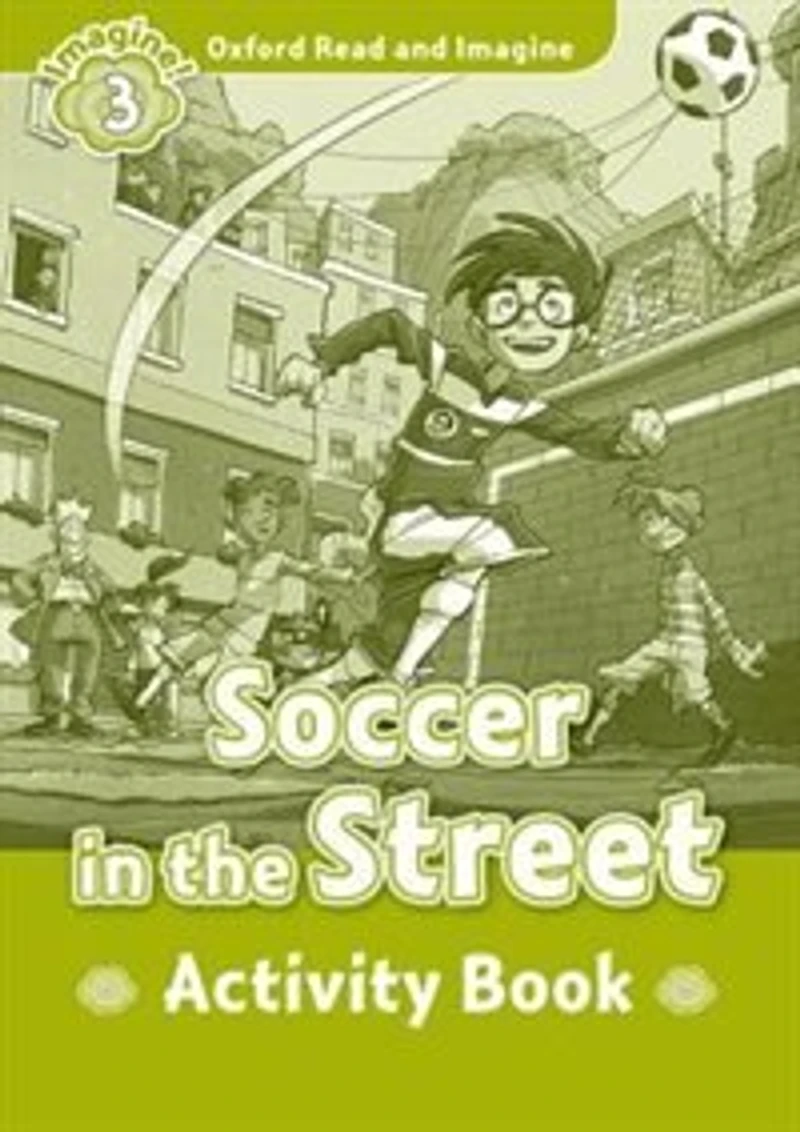 Oxford Read and Imagine: Level 3 Soccer in the Street Activity Book