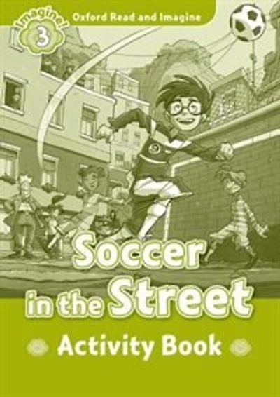 Oxford Read and Imagine: Level 3 Soccer in the Street Activity Book