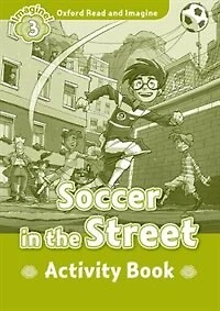 Oxford Read and Imagine: Level 3 Soccer in the Street Activity Book