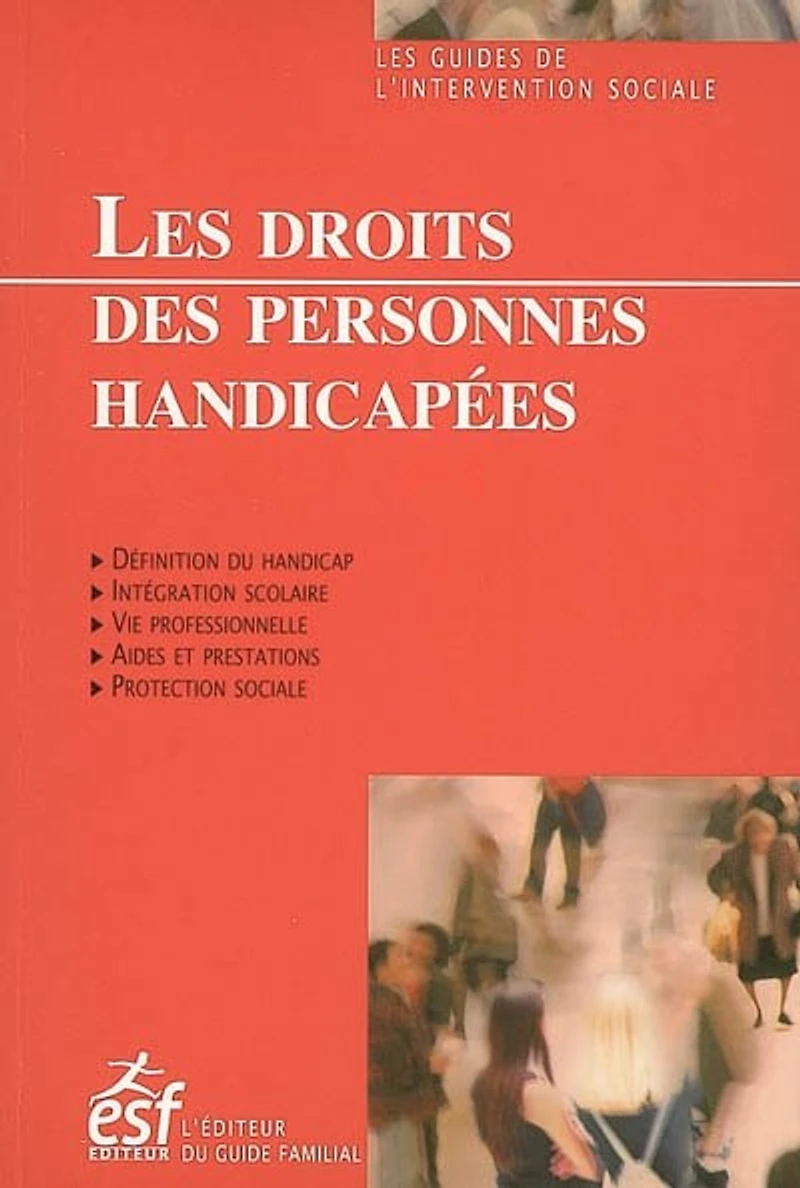 Les droits des personnes handicapées : définition du handicap, intégration scolaire, vie professionnelle, aides et prestations, protection sociale: définition du handicap, intégration scolaire, vie professionnelle, aides et prestations, protection sociale