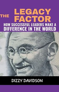 The Legacy Factor: How Successful Leaders Make a Difference in the World