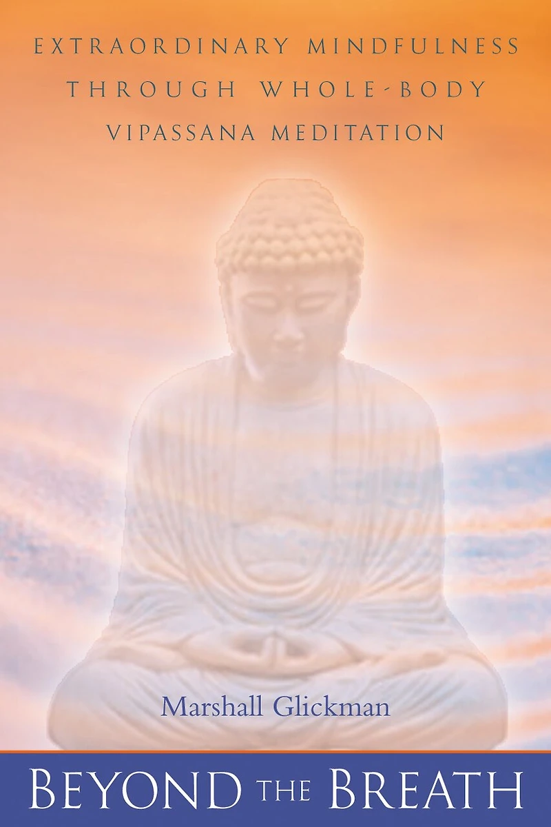 Beyond the Breath: Extraordinary Mindfulness through Whole Body Vipassana Yoga Meditation