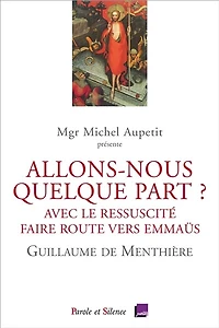 Allons-nous quelque part ?: avec le Ressuscité, faire route vers Emmaüs