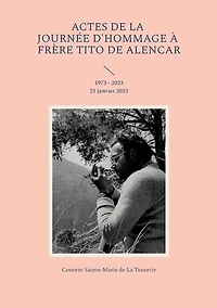 Actes de la journée d'hommage à frère Tito de Alencar: 1973 - 2023 21 janvier 2023