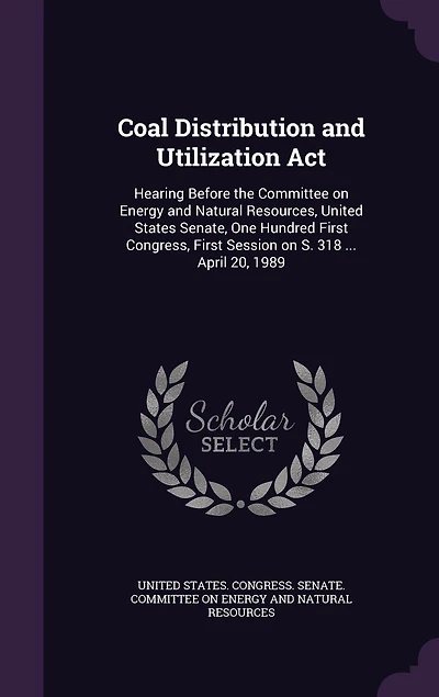 Coal Distribution and Utilization Act: Hearing Before the Committee on Energy Natural Resources, United States Senate, One Hundred Fir