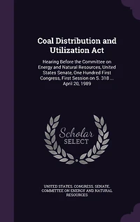 Coal Distribution and Utilization Act: Hearing Before the Committee on Energy Natural Resources, United States Senate, One Hundred Fir