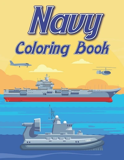 Navy Coloring Book: A Stress Relieving Coloring Book for Adult (Military, Submersible, Warship, Aircraft Carrier)