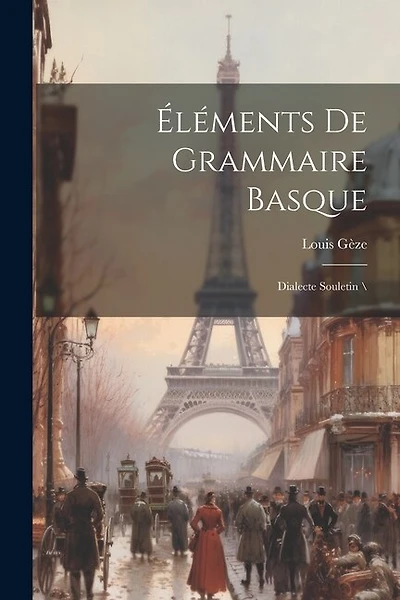 Éléments De Grammaire Basque: Dialecte Souletin \