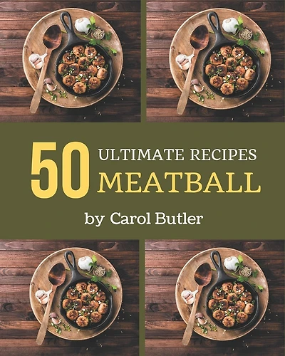 50 Ultimate Meatball Recipes: Welcome to Meatball Cookbook