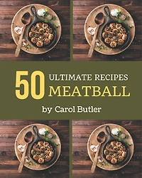 50 Ultimate Meatball Recipes: Welcome to Meatball Cookbook