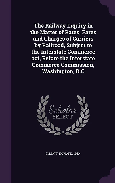 the Railway Inquiry: Matter of Rates, Fares and Charges Carriers by Railroad Subject to Interstate Commerc