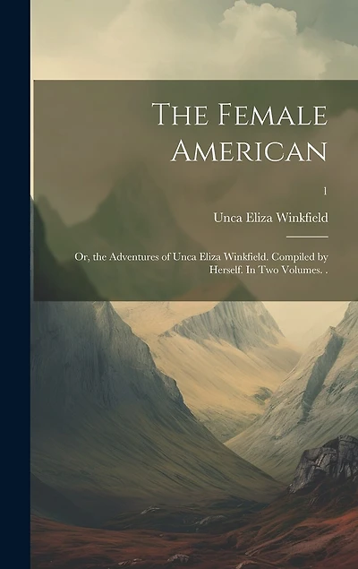 The Female American; or, the Adventures of Unca Eliza Winkfield. Compiled by Herself. In Two Volumes. .; 1
