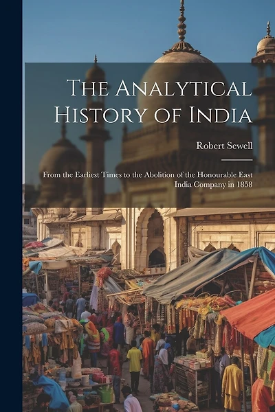 The Analytical History of India: From the Earliest Times to the Abolition of the Honourable East India Company in 1858