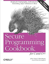 Secure Programming Cookbook for C and C++: Recipes Cryptography, Authentication, Input Validation & More