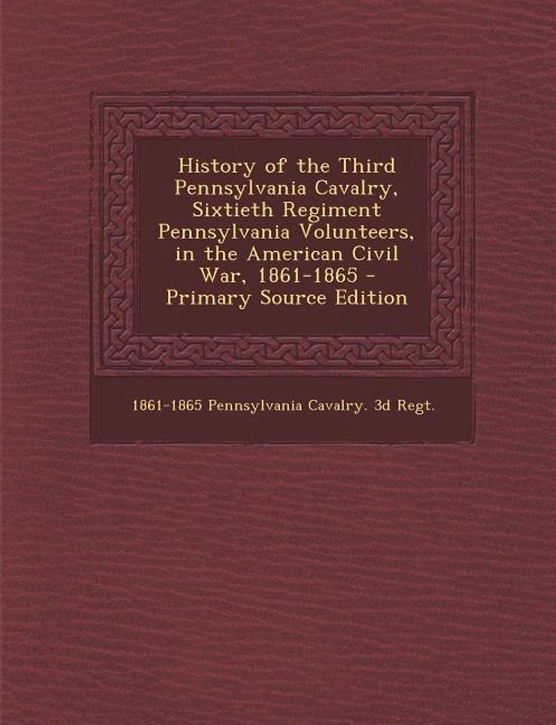 History of the Third Pennsylvania Cavalry, Sixtieth Regiment Volunteers, American Civil War, 1861-1865 (Classic Reprint)