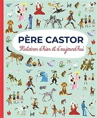 Père Castor : histoires d'hier et d'aujourd'hui: histoires d'hier et d'aujourd'hui