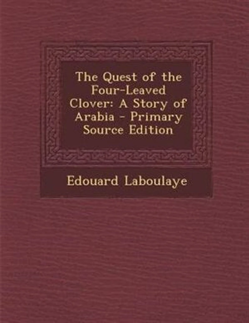 the Quest of Four-Leaved Clover: A Story Arabia, Adapted From French Laboulaye's Abdallah (Classic Reprint)