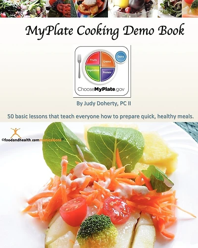 MyPlate Cooking Demo Book: 50 lessons that teach modern cooking for good nutrition.