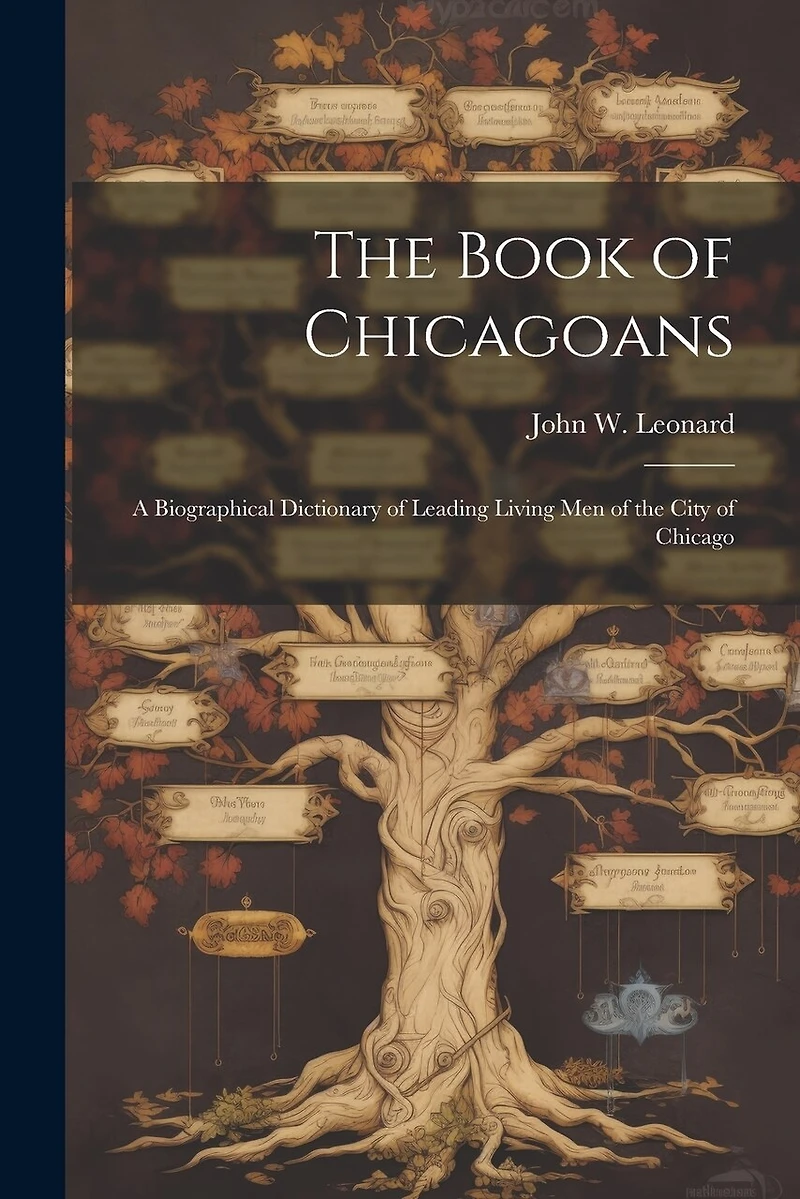 The Book of Chicagoans: A Biographical Dictionary of Leading Living Men of the City of Chicago