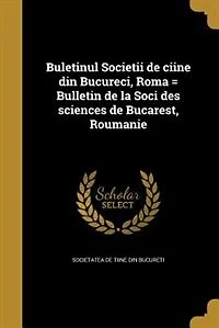 Buletinul Societii de ciine din Bucureci, Roma = Bulletin la Soci des sciences Bucarest, Roumanie
