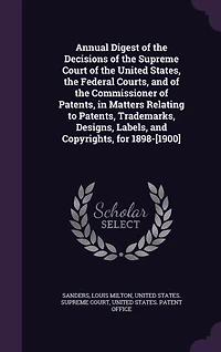 Annual Digest of the Decisions Supreme Court United States, Federal Courts, and Commissioner Patents: Matters Relating to Patents, Trademarks, Designs, Labels, Copyrights, for 1899 (Classic Repr