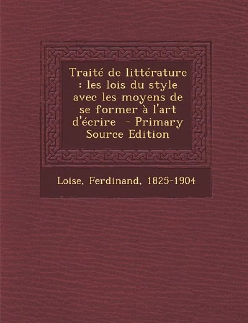 Traité de littérature: les lois du style avec moyens se former à l'art d'écrire - Primary Source Edition