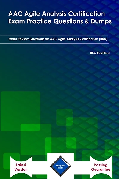 ACC Agile Analysis Certification Exam Practice Questions & Dumps: Exam Review Questions for AAC Agile Analysis Certification (IIBA) Latest Version