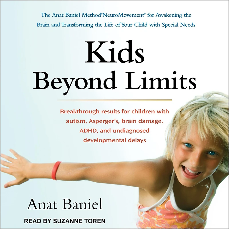 Kids Beyond Limits Lib/E: the Anat Baniel Method Neuromovement for Awakening Brain and Transforming Life of Your Child with Special Needs
