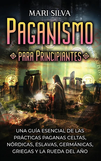 Paganismo para principiantes: Una guía esencial de las prácticas paganas celtas, nórdicas, eslavas, germánicas, griegas y la Rueda del Año