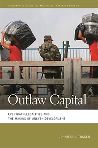 Outlaw Capital: Everyday Illegalities and the Making of Uneven Development