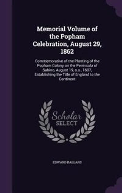 Memorial Volume of the Popham Celebration: August 29, 1862; Commemorative Planting Colony on Peninsula Sabino, Aug