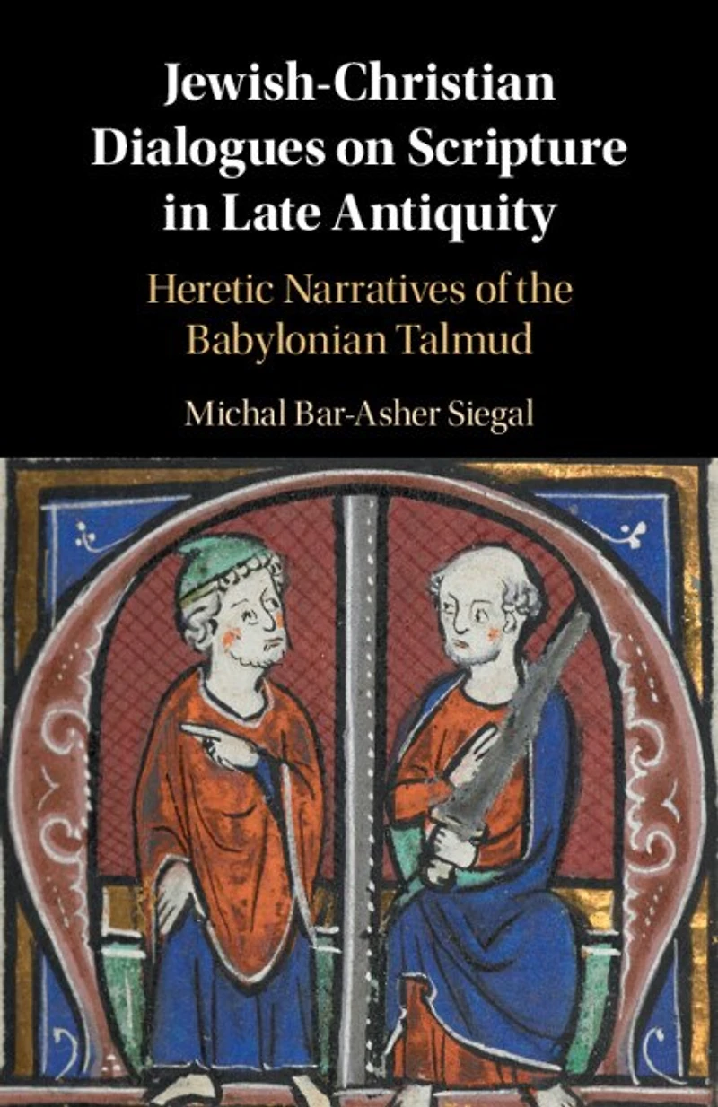 Jewish-Christian Dialogues on Scripture Late Antiquity: Heretic Narratives of the Babylonian Talmud