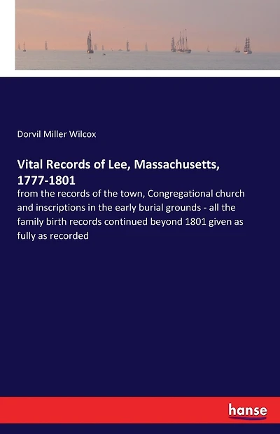 Vital Records of Lee, Massachusetts, 1777-1801: from the records of the town, Congregational church and inscriptions in the early burial grounds - all the family birth records continued beyond 1801 given as fully as recorded